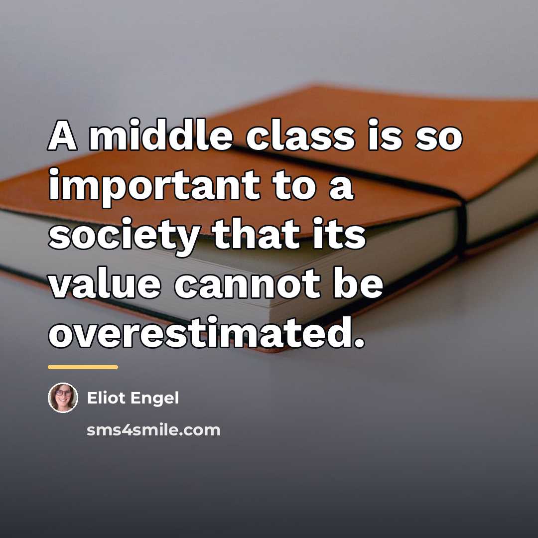 “A middle class is so important to a society that…” quote by Eliot Engel