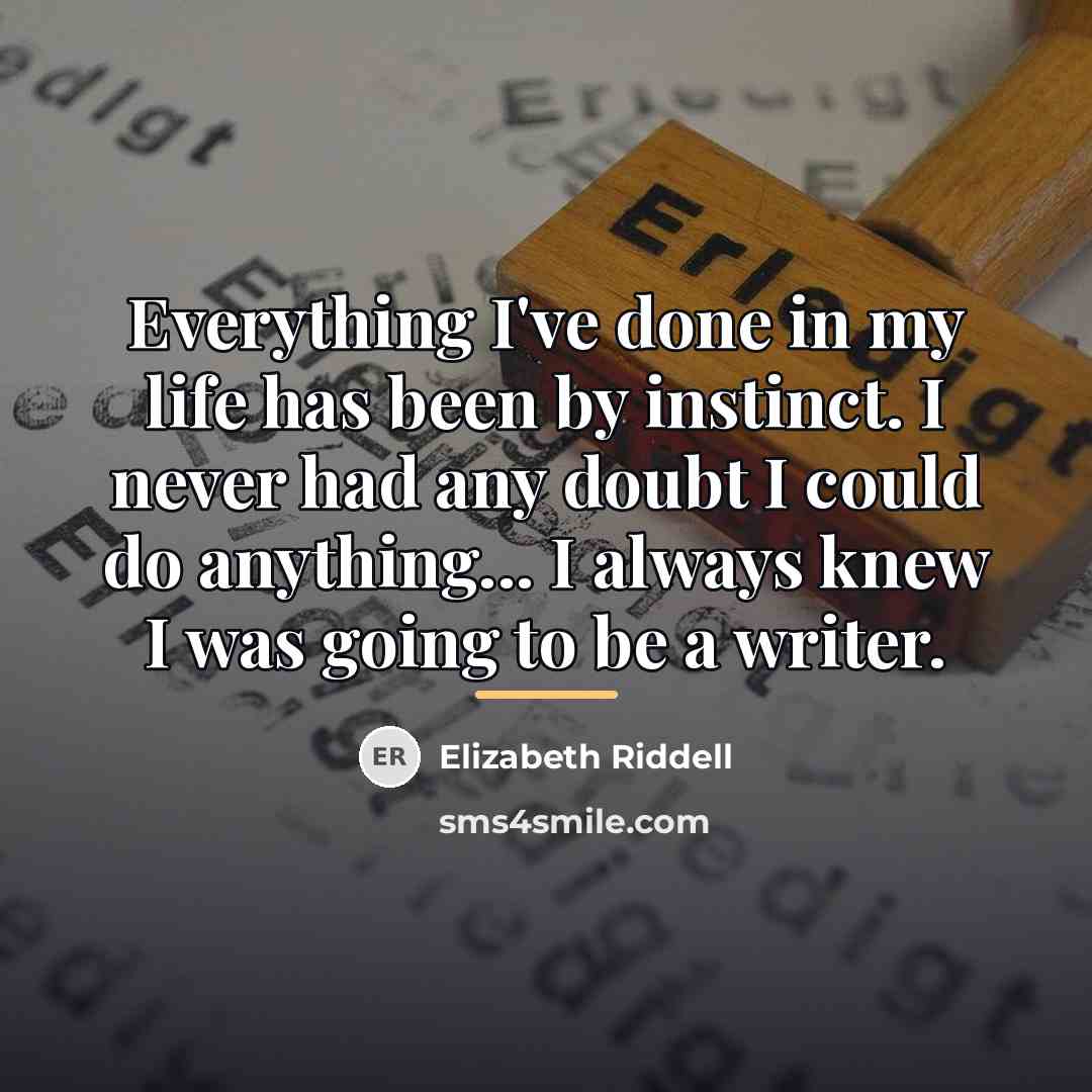 “Everything I've done in my life has been by instinct.…” quote by Elizabeth Riddell