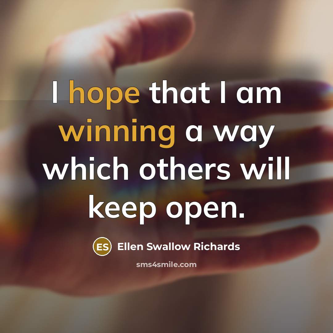 “I hope that I am winning a way which others will keep open.” quote by Ellen Swallow Richards
