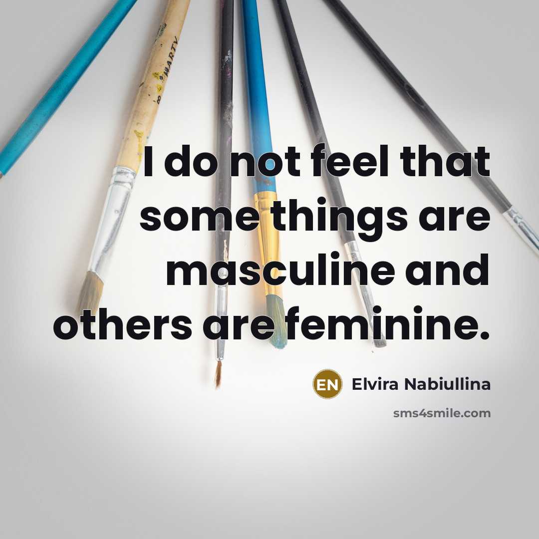 “I do not feel that some things are masculine and…” quote by Elvira Nabiullina