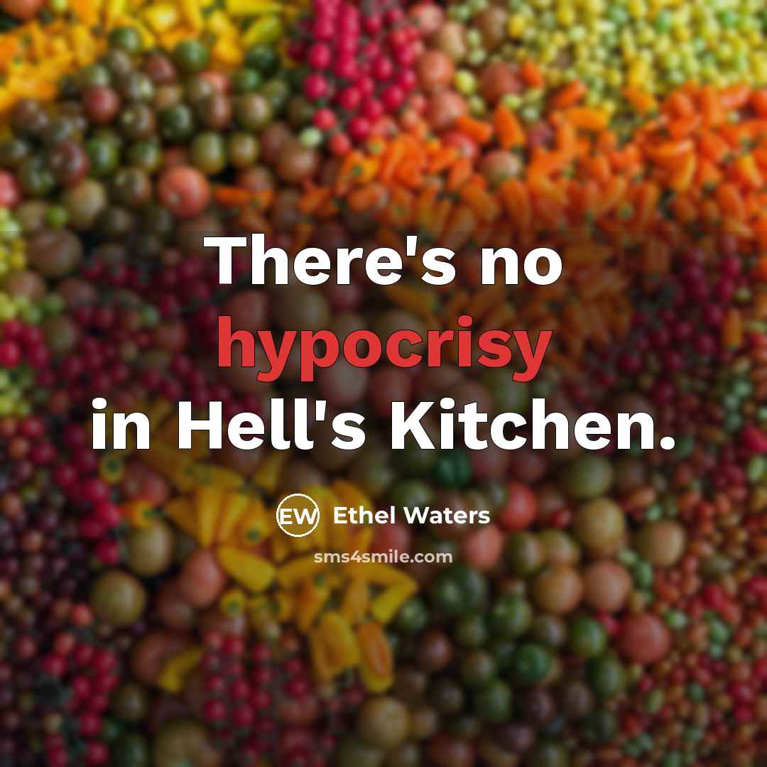 “There's no hypocrisy in Hell's Kitchen.” quote by Ethel Waters