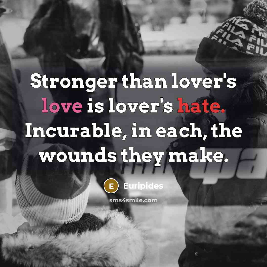 “Stronger than lover's love is lover's hate. Incurable, in each,…” quote by Euripides