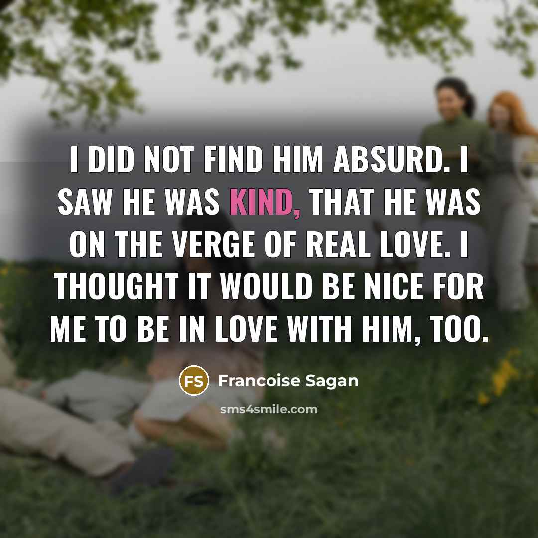 “I did not find him absurd. I saw he was…” quote by Francoise Sagan