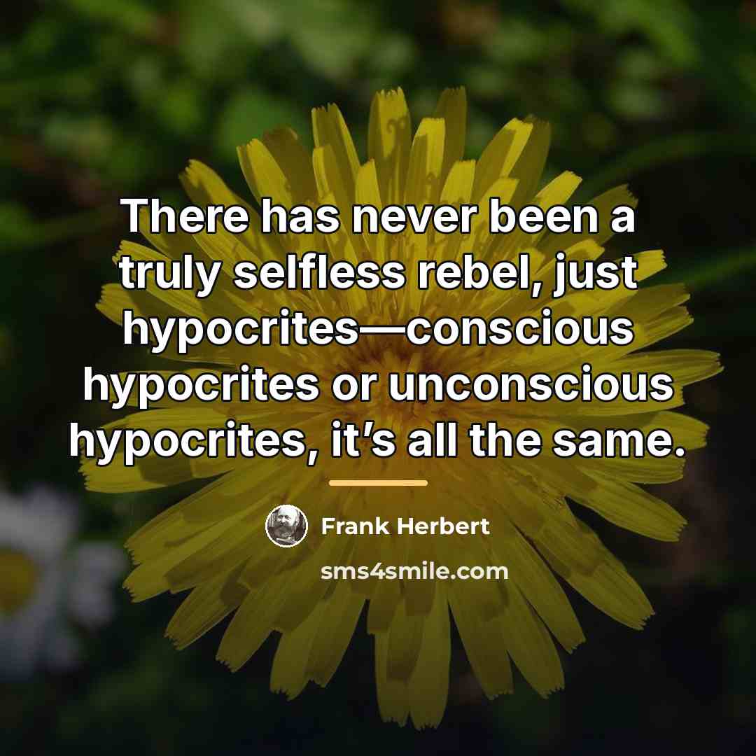 “There has never been a truly selfless rebel, just hypocrites—conscious…” quote by Frank Herbert