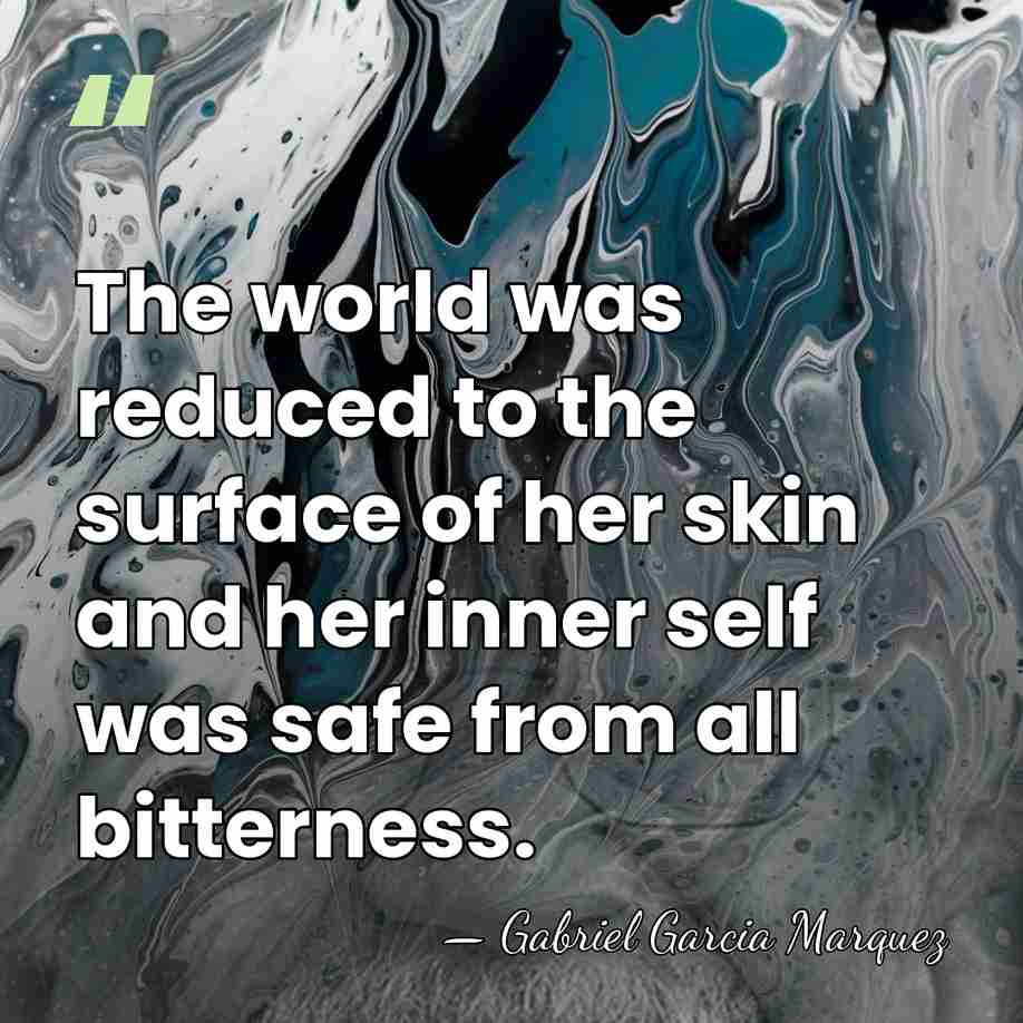 The world was reduced to the surface of her skin and her&hellip; - Gabriel Garcia Marquez