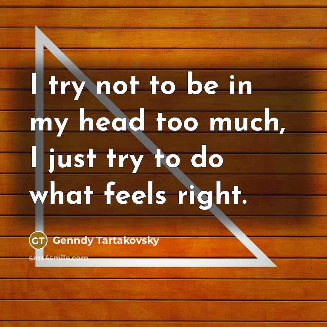 “I try not to be in my head too much, I just try to do what feels right.” quote by Genndy Tartakovsky
