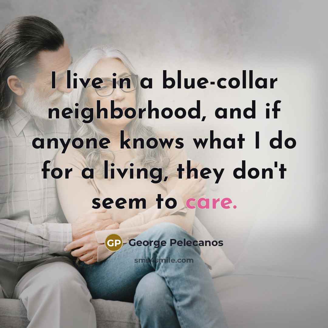 “I live in a blue-collar neighborhood, and if anyone knows…” quote by George Pelecanos