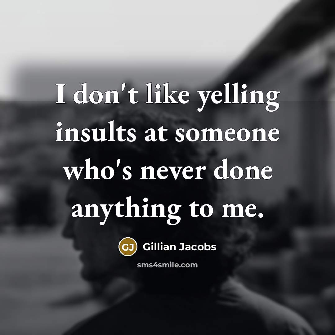 “I don't like yelling insults at someone who's never done…” quote by Gillian Jacobs