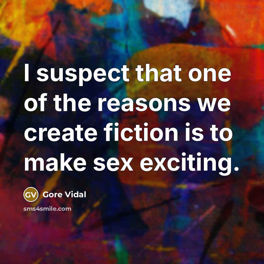 “I suspect that one of the reasons we create fiction…” quote by Gore Vidal