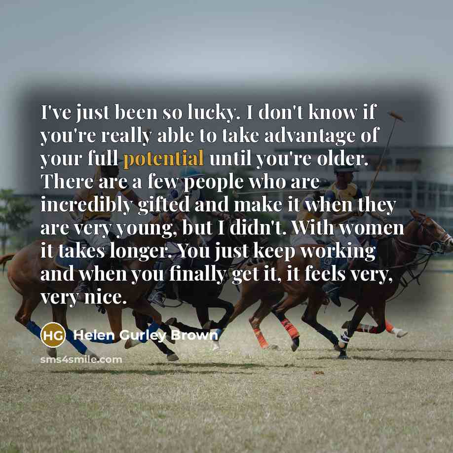 “I've just been so lucky. I don't know if you're…” quote by Helen Gurley Brown