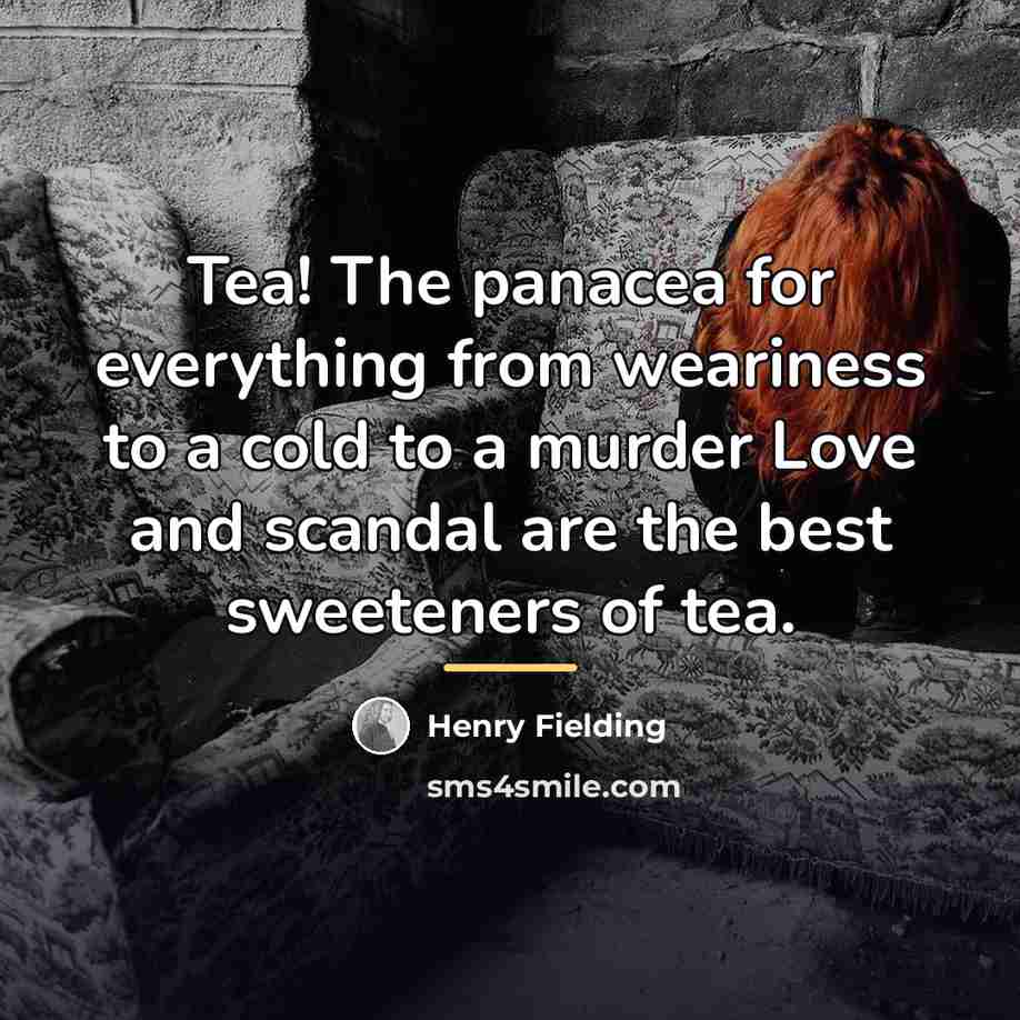 “Tea! The panacea for everything from weariness to a cold…” quote by Henry Fielding