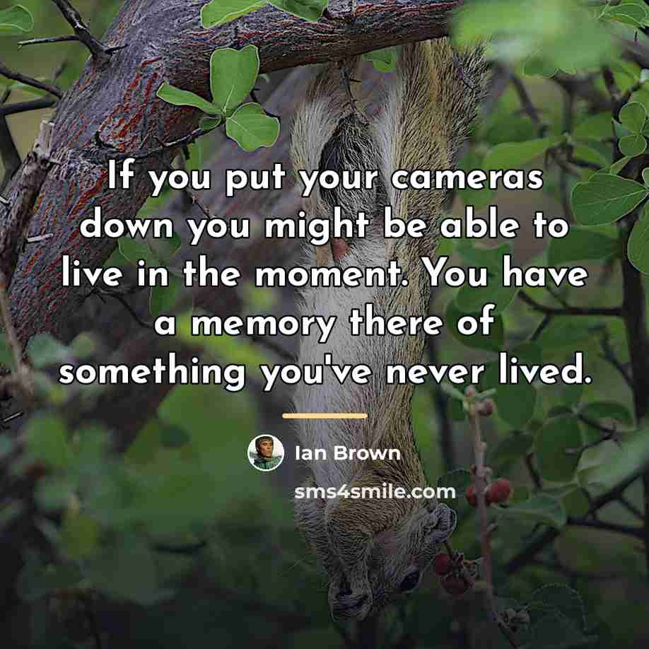 “If you put your cameras down you might be able…” quote by Ian Brown