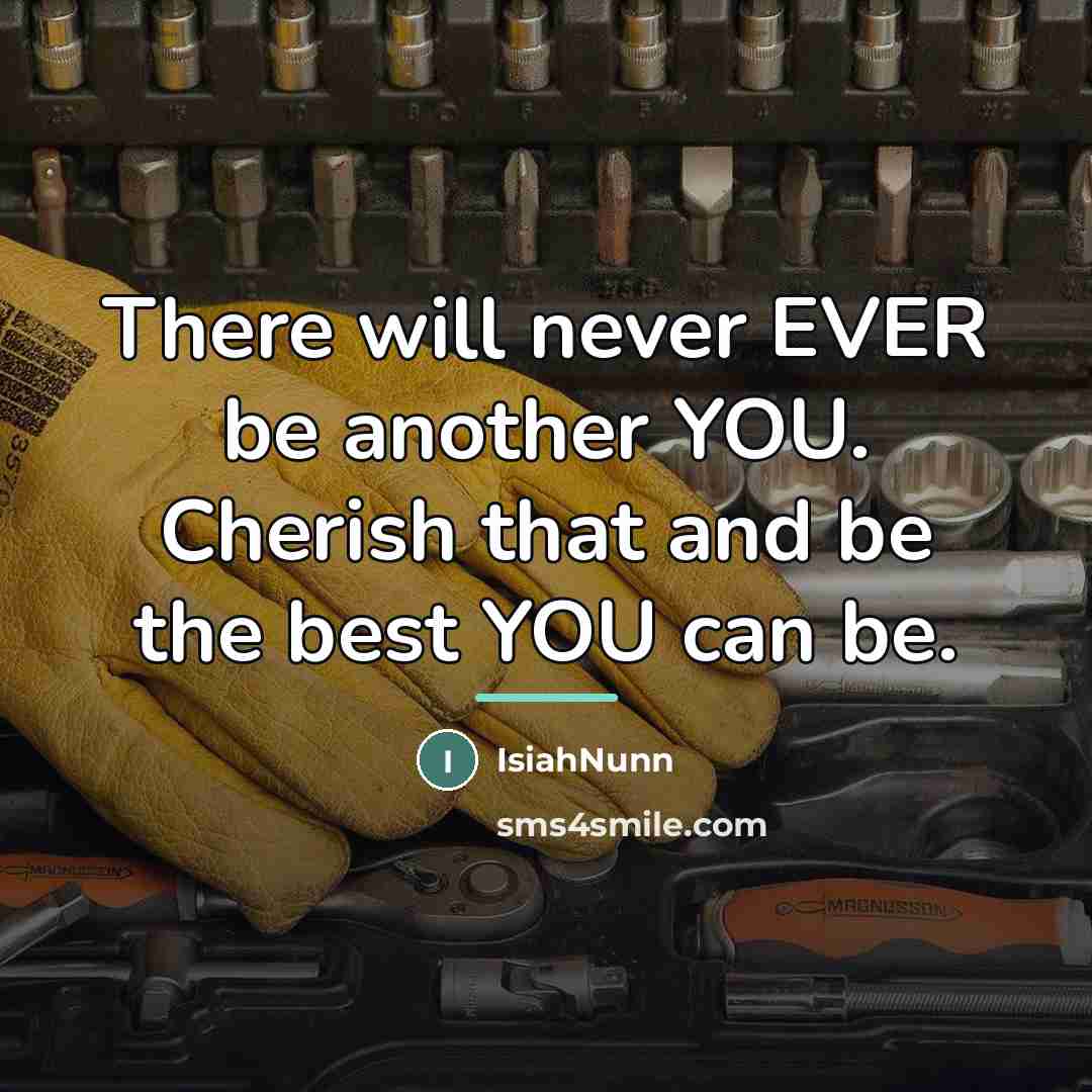 “There will never EVER be another YOU. Cherish that and…” quote by Isiahnunn