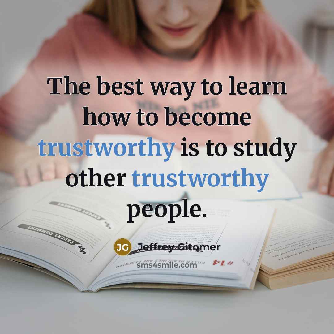 “The best way to learn how to become trustworthy is…” quote by Jeffrey Gitomer