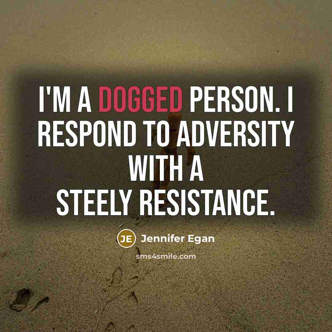 “I'm a dogged person. I respond to adversity with a…” quote by Jennifer Egan