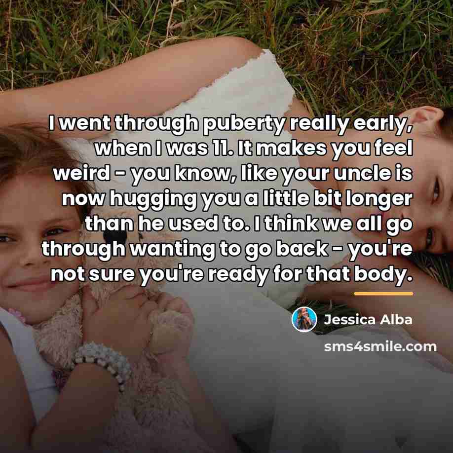 “I went through puberty really early, when I was 11.…” quote by Jessica Alba
