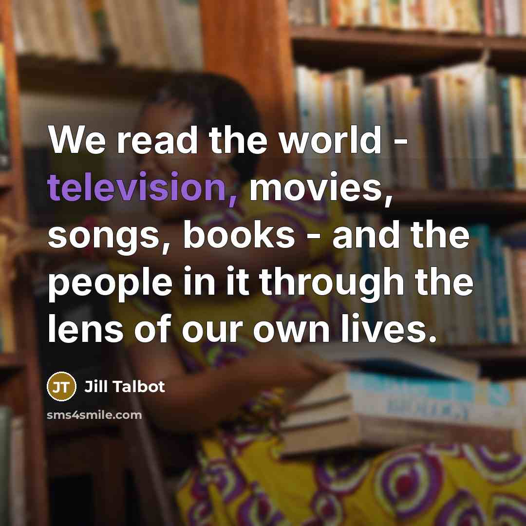 “We read the world - television, movies, songs, books -…” quote by Jill Talbot