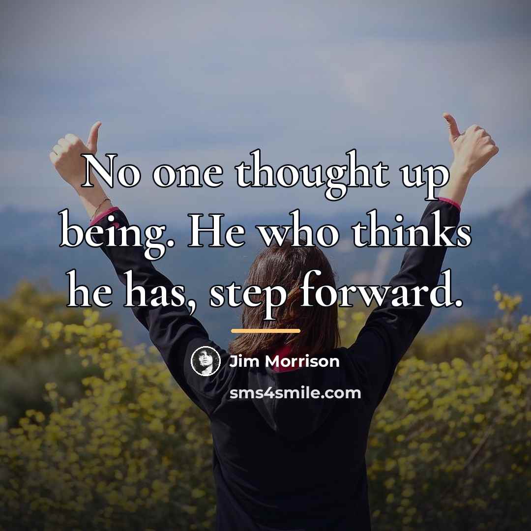 “No one thought up being. He who thinks he has,…” quote by Jim Morrison