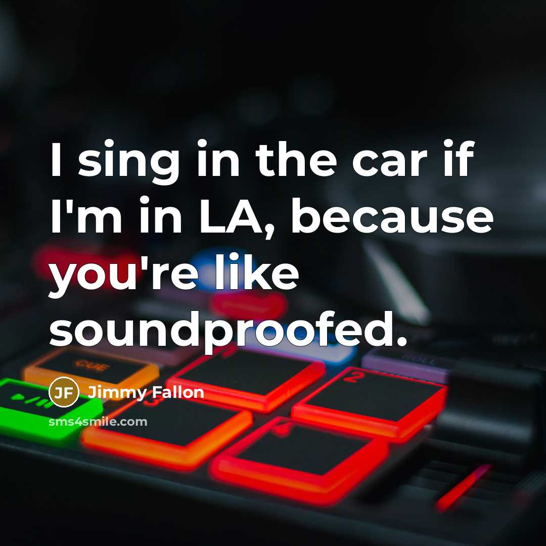 “I sing in the car if I'm in LA, because…” quote by Jimmy Fallon