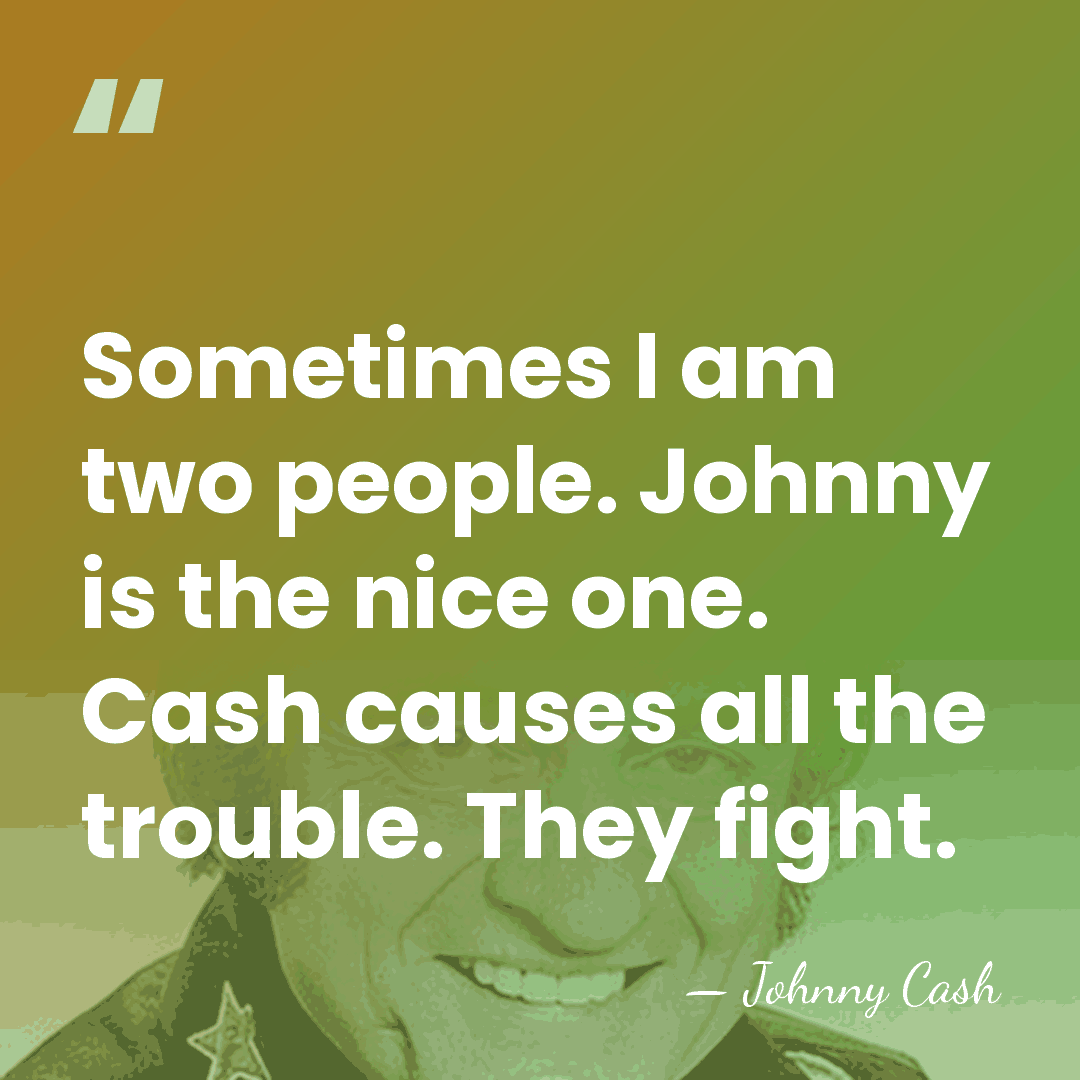 Sometimes I am two people. Johnny is the nice one. Cash causes&hellip; - Johnny Cash