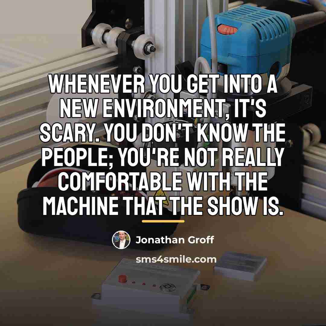 “Whenever you get into a new environment, it's scary. You…” quote by Jonathan Groff