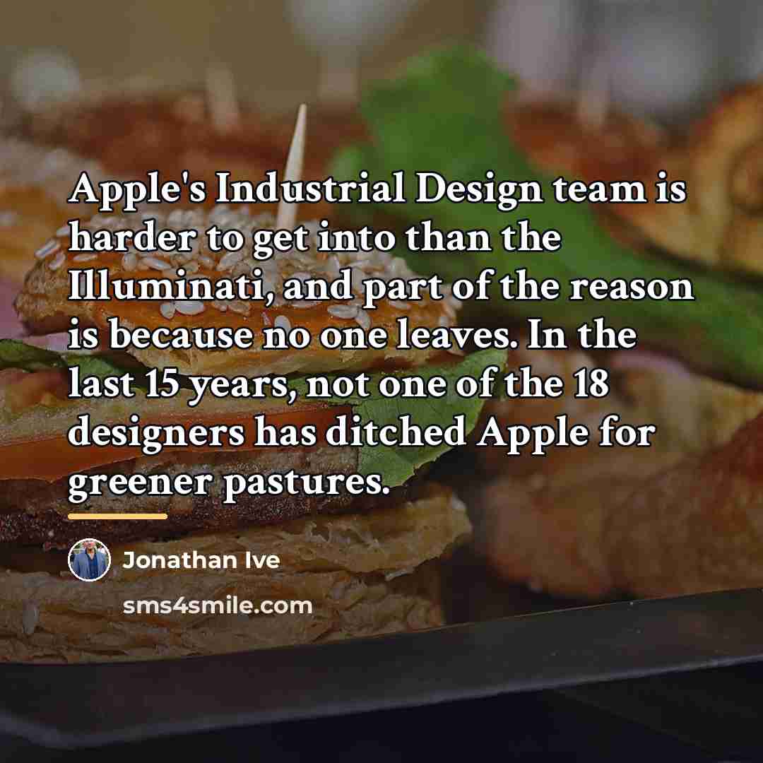 “Apple's Industrial Design team is harder to get into than…” quote by Jonathan Ive