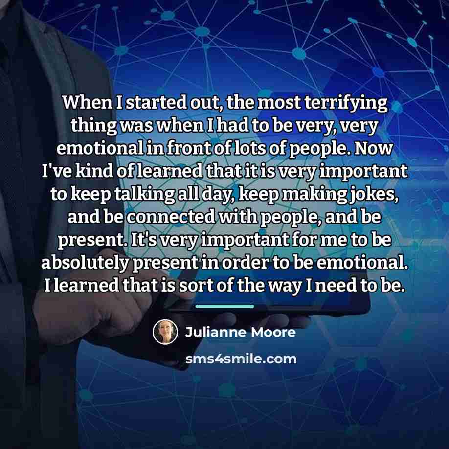 “When I started out, the most terrifying thing was when…” quote by Julianne Moore