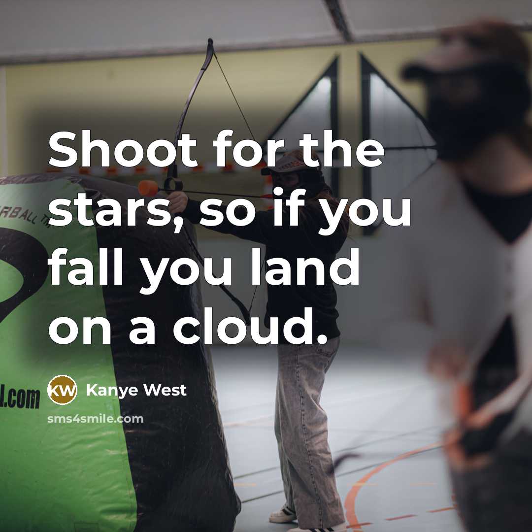 “Shoot for the stars, so if you fall you land…” quote by Kanye West