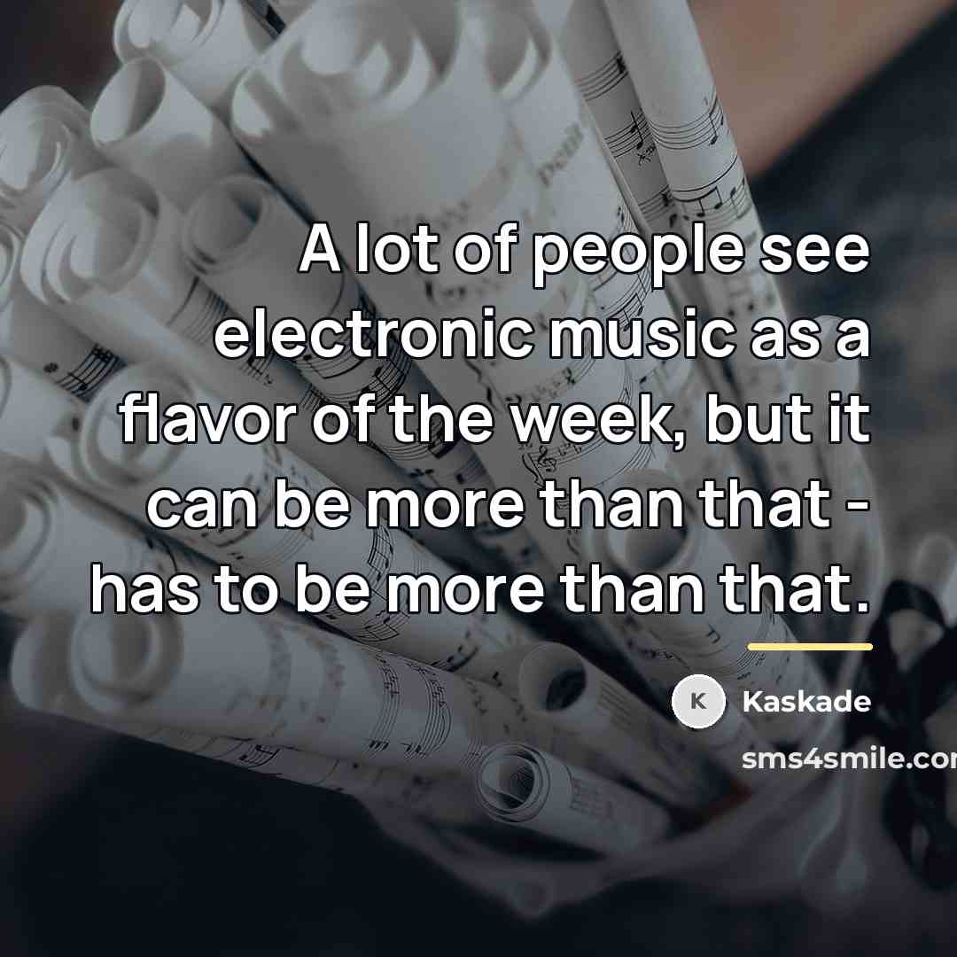 “A lot of people see electronic music as a flavor…” quote by Kaskade