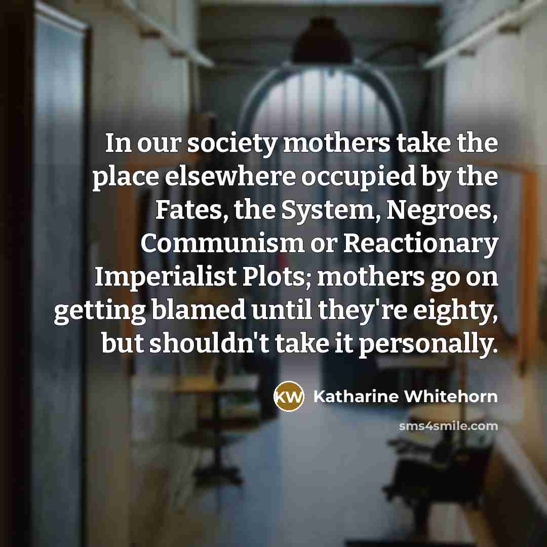 “In our society mothers take the place elsewhere occupied by…” quote by Katharine Whitehorn