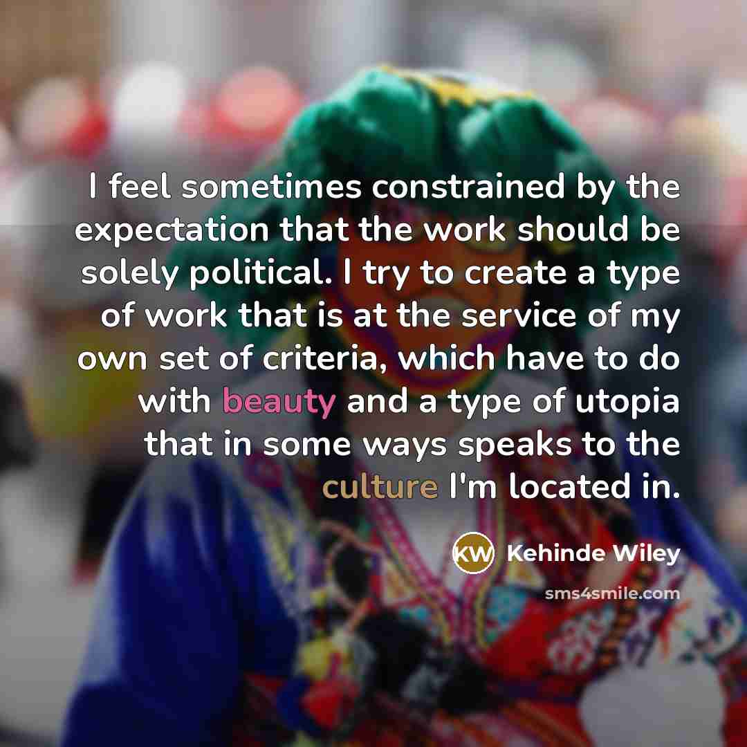 “I feel sometimes constrained by the expectation that the work…” quote by Kehinde Wiley