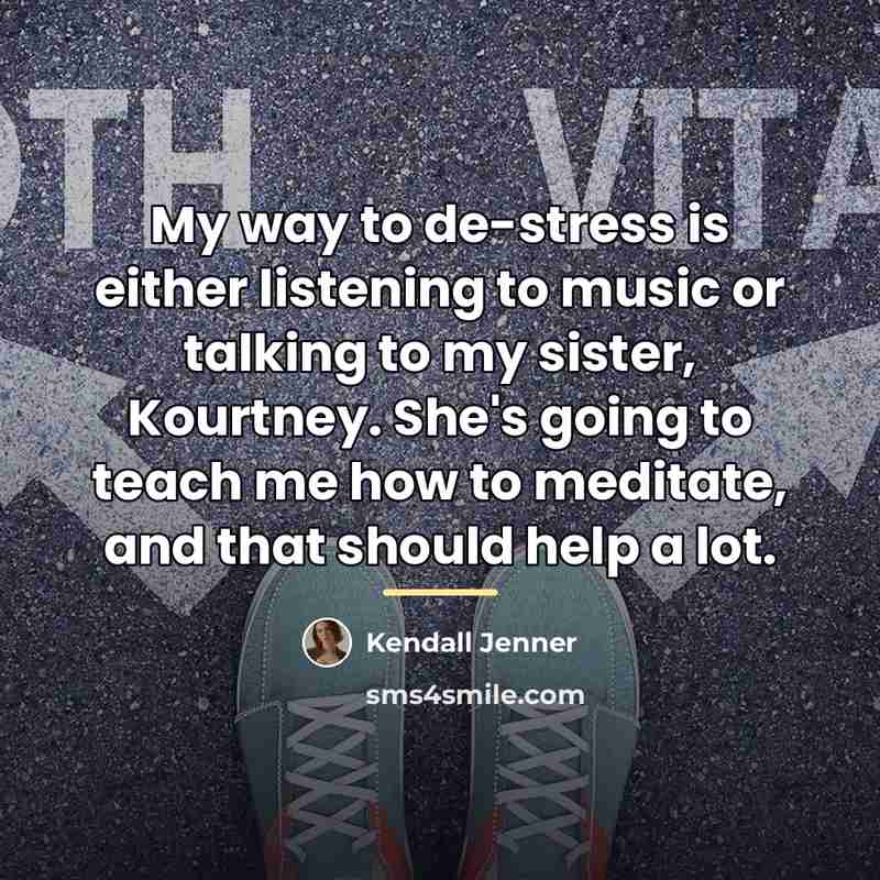 “My way to de-stress is either listening to music or…” quote by Kendall Jenner