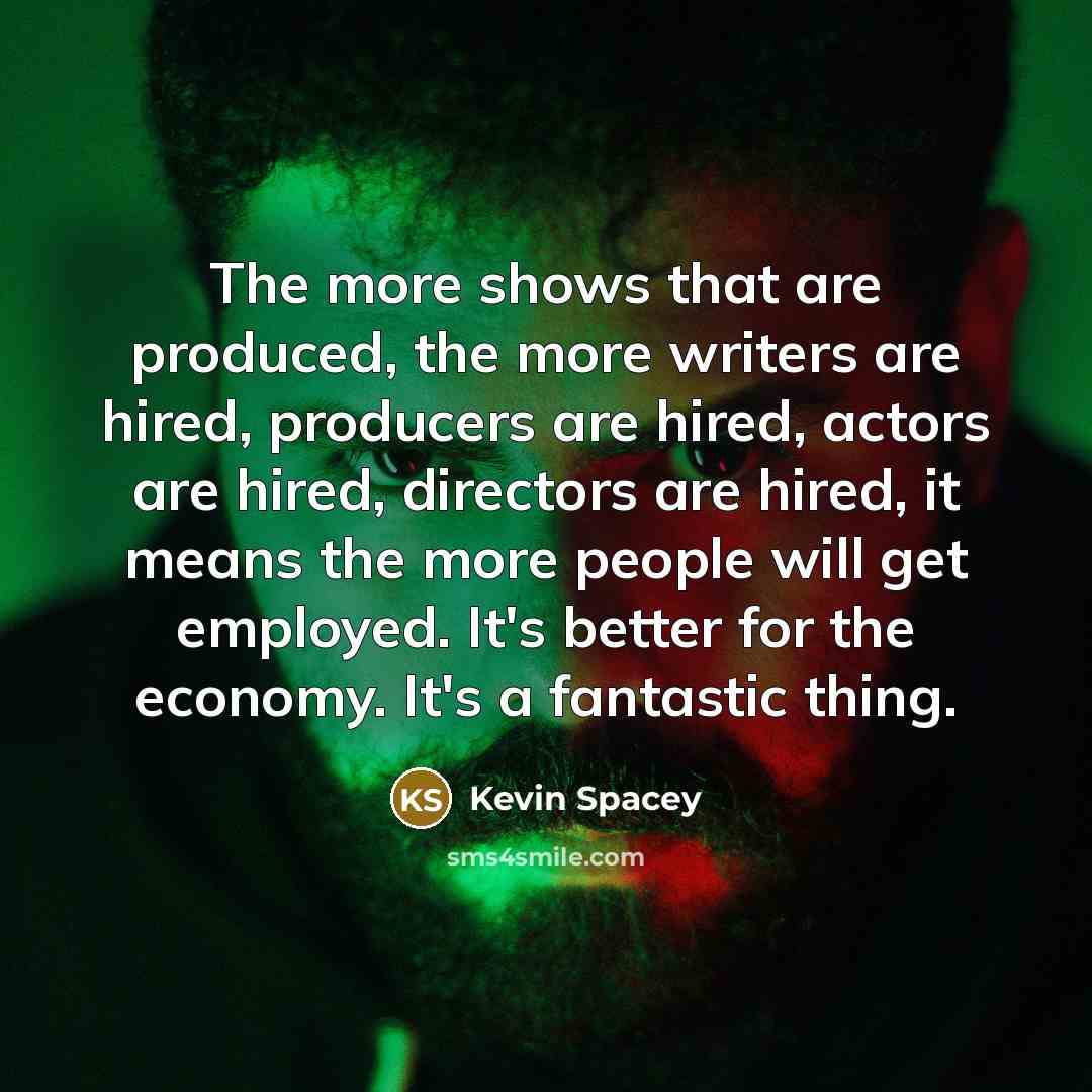 “The more shows that are produced, the more writers are…” quote by Kevin Spacey