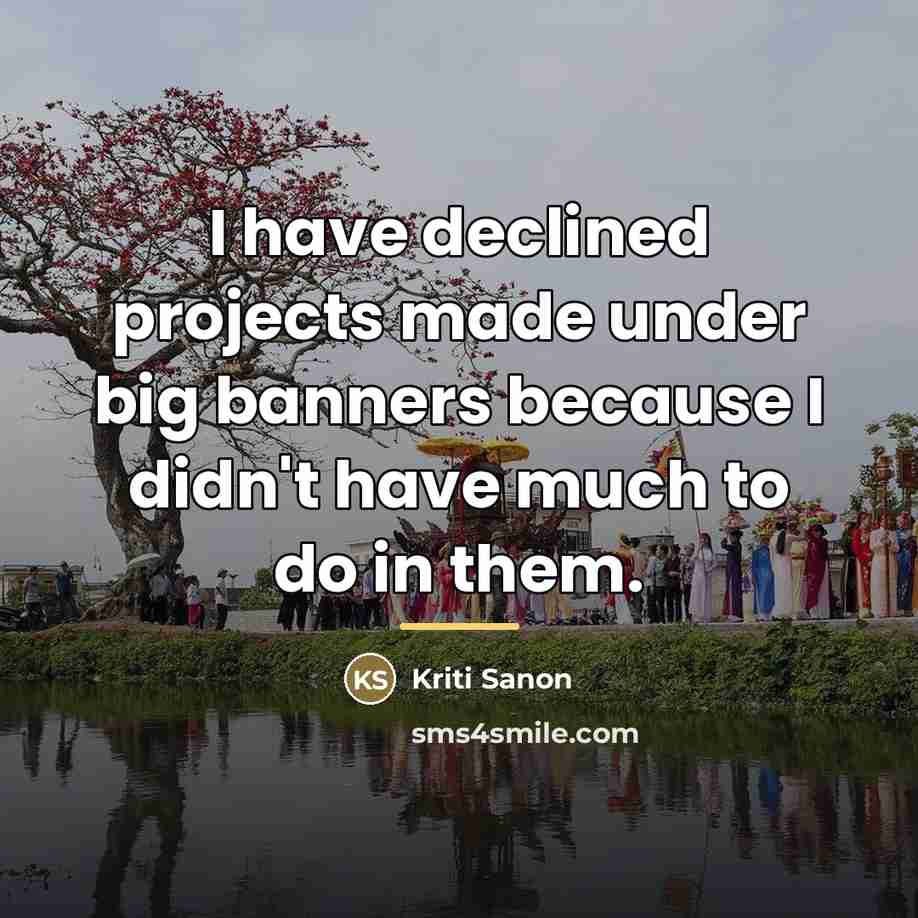 “I have declined projects made under big banners because I…” quote by Kriti Sanon