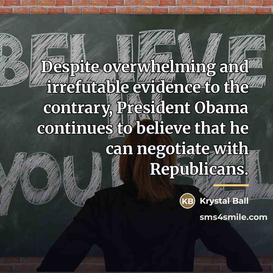 “Despite overwhelming and irrefutable evidence to the contrary, President Obama…” quote by Krystal Ball