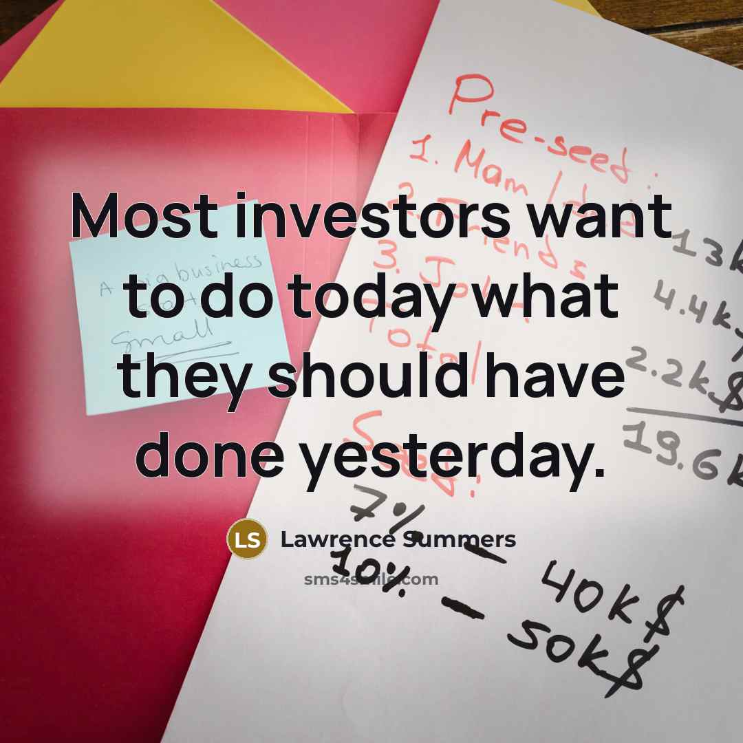 “Most investors want to do today what they should have done yesterday.” quote by Lawrence Summers