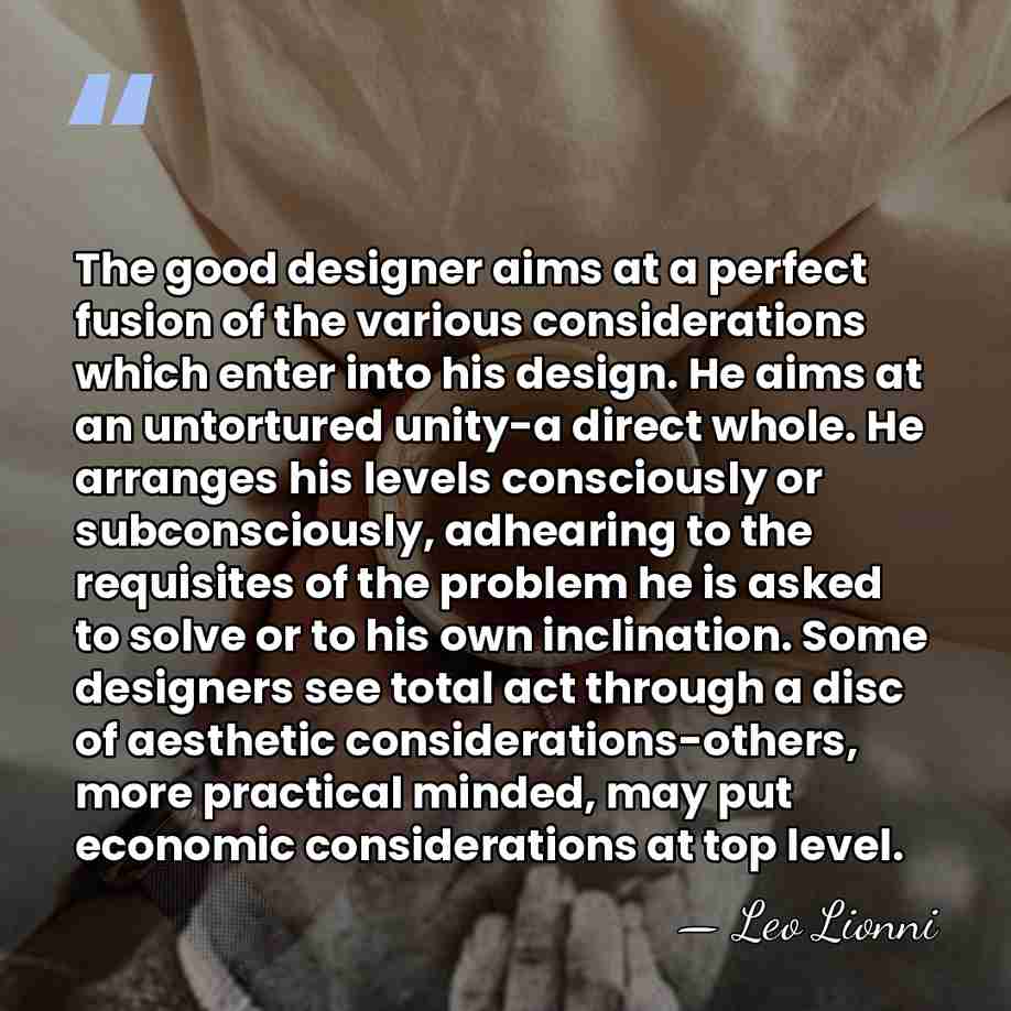The good designer aims at a perfect fusion of the various considerations&hellip; - Leo Lionni