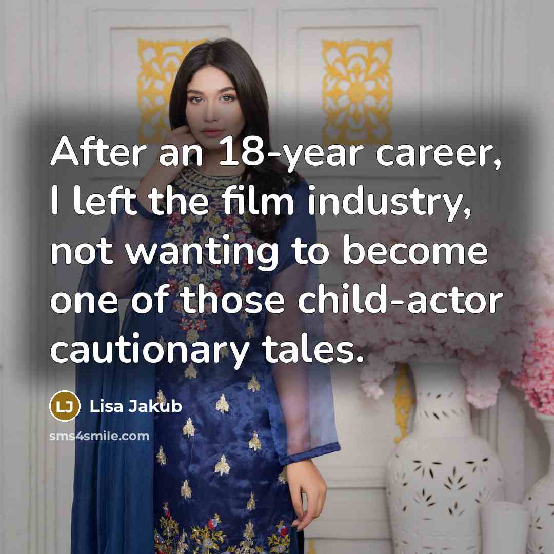 “After an 18-year career, I left the film industry, not wanting to become one of those child-actor cautionary tales.” quote by Lisa Jakub