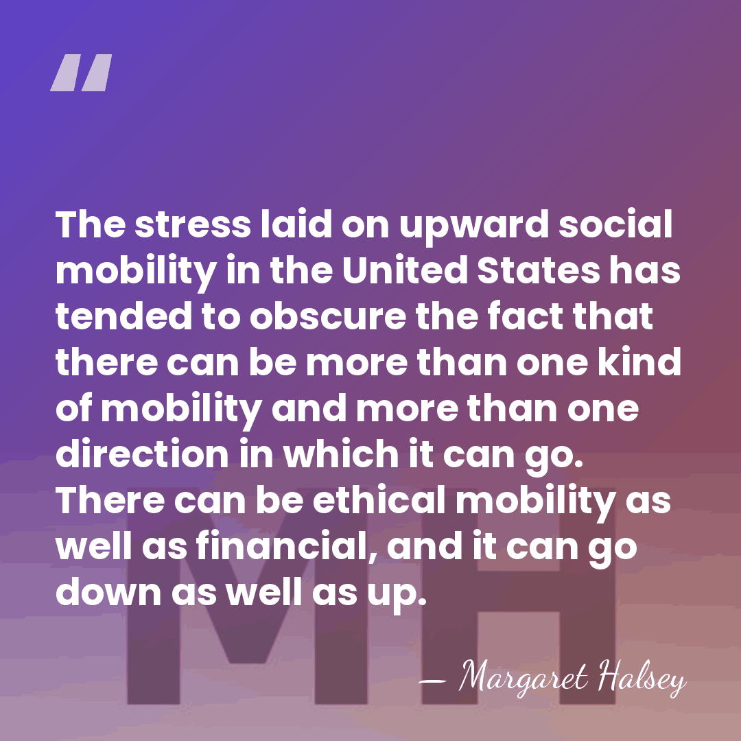 The stress laid on upward social mobility in the United States has&hellip; - Margaret Halsey