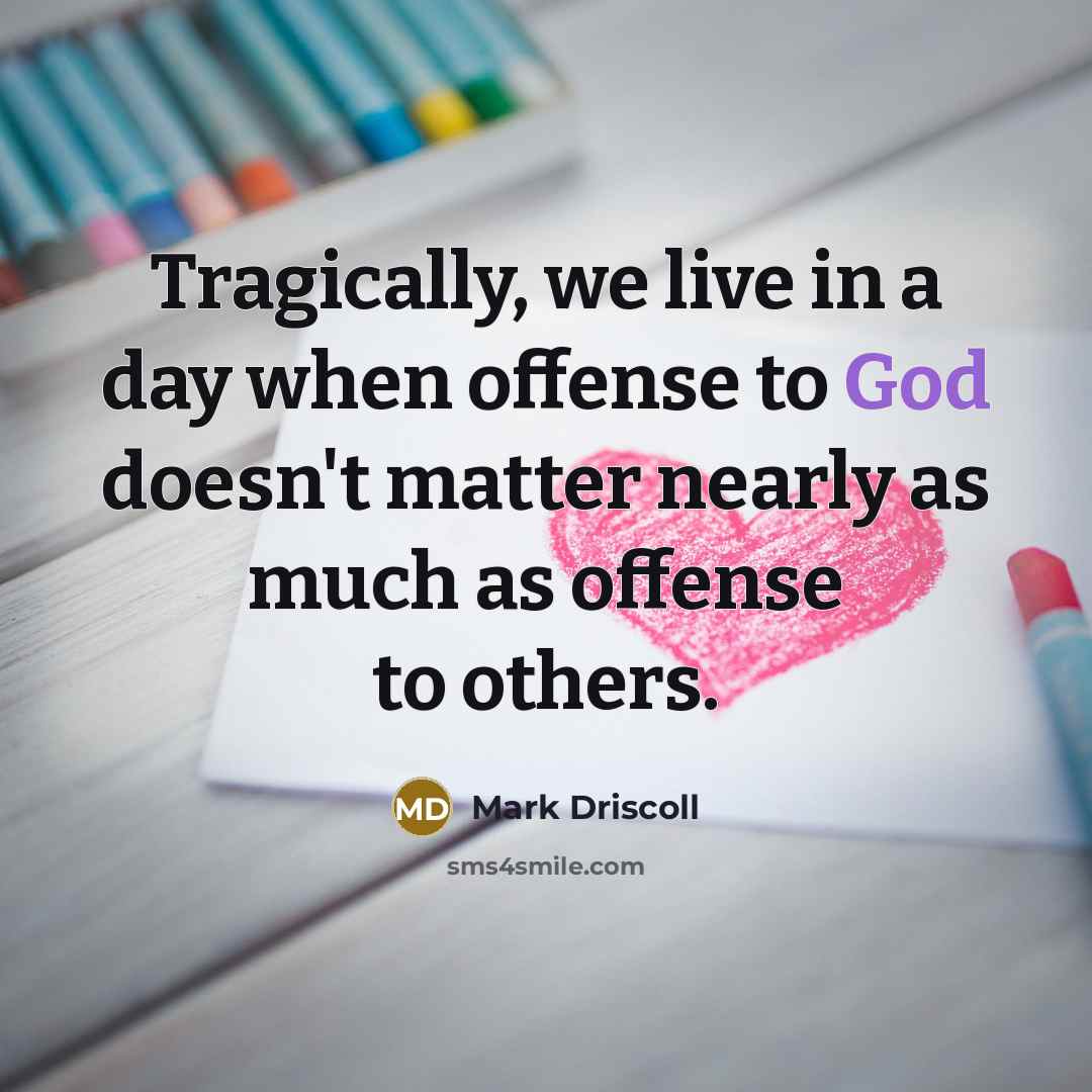 “Tragically, we live in a day when offense to God…” quote by Mark Driscoll