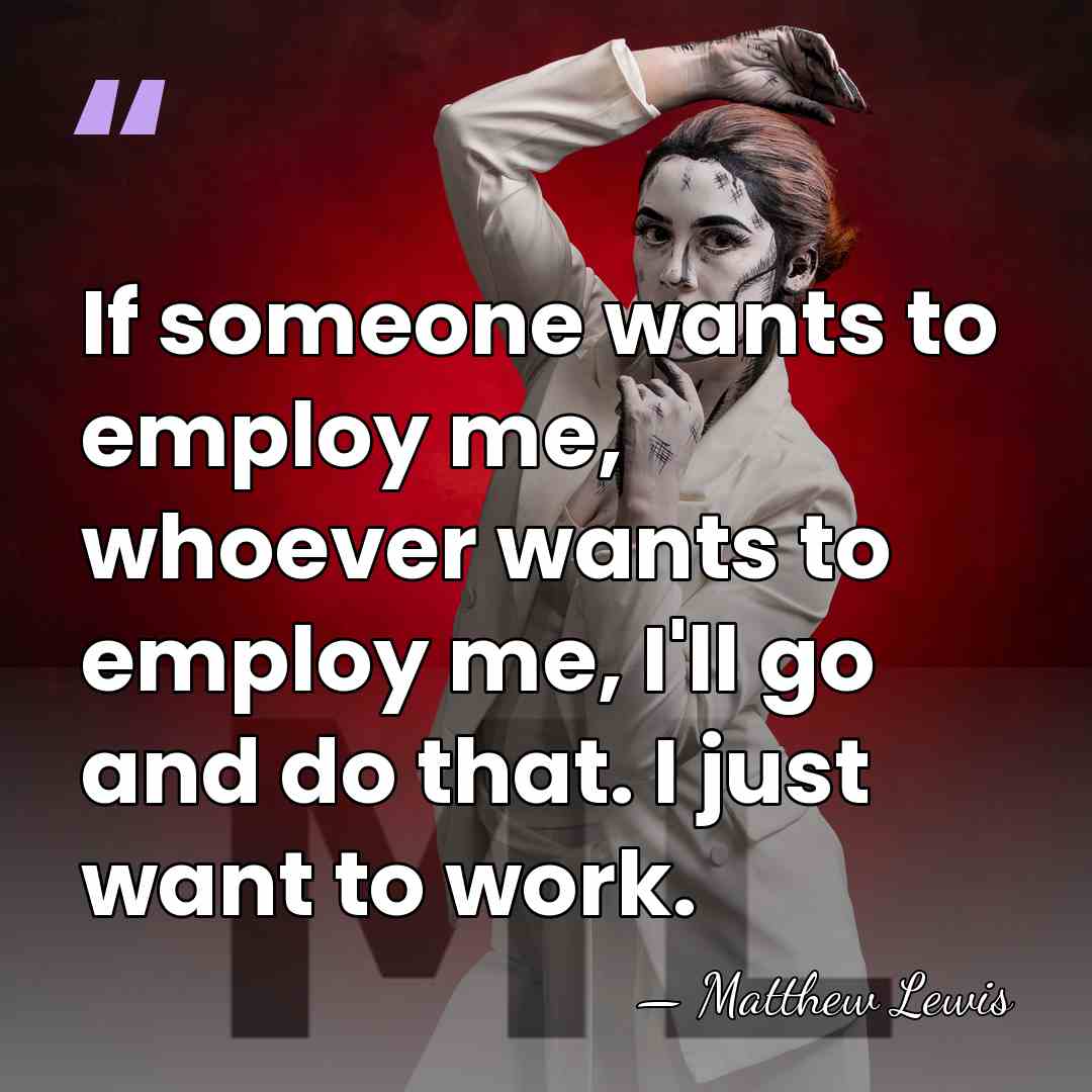 If someone wants to employ me, whoever wants to employ me, I'll&hellip; - Matthew Lewis