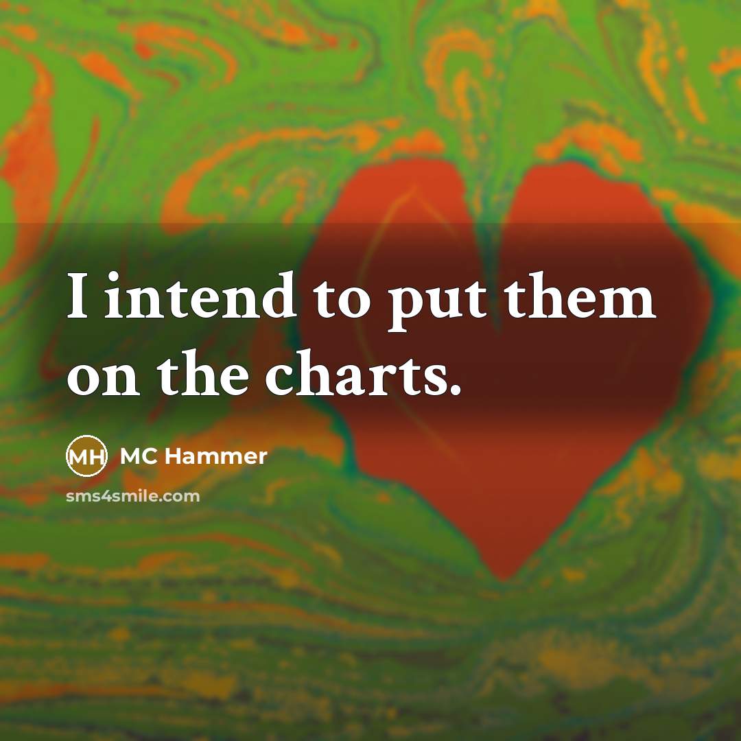 “I intend to put them on the charts.” quote by MC Hammer