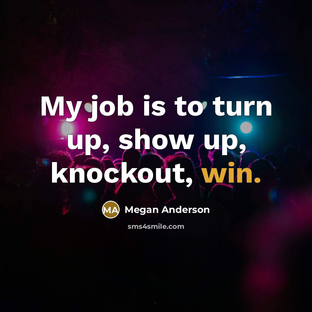 “My job is to turn up, show up, knockout, win.…” quote by Megan Anderson