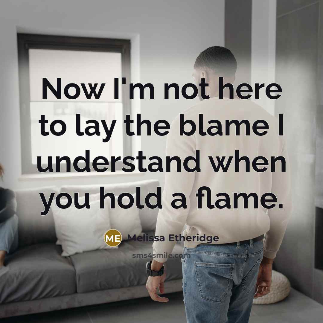 “Now I'm not here to lay the blame I understand…” quote by Melissa Etheridge