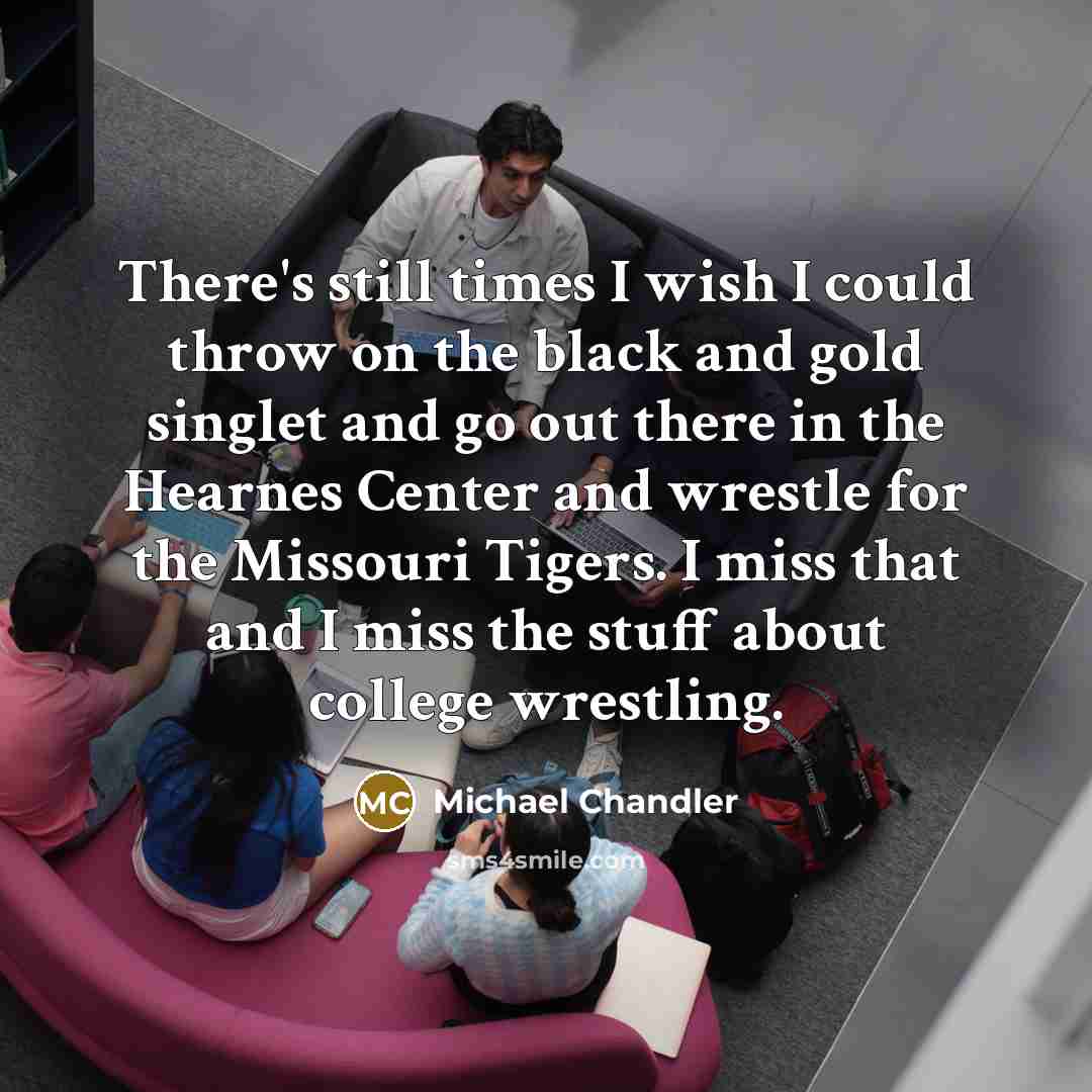 “There's still times I wish I could throw on the…” quote by Michael Chandler