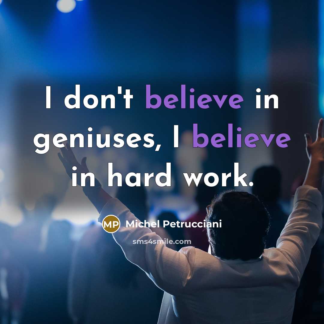 “I don't believe in geniuses, I believe in hard work.” quote by Michel Petrucciani