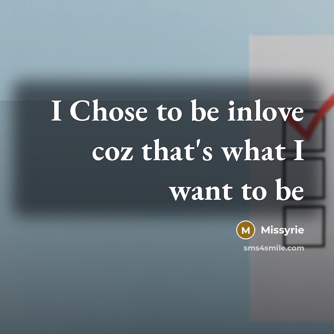 “I Chose to be inlove coz that's what I want…” quote by Missyrie
