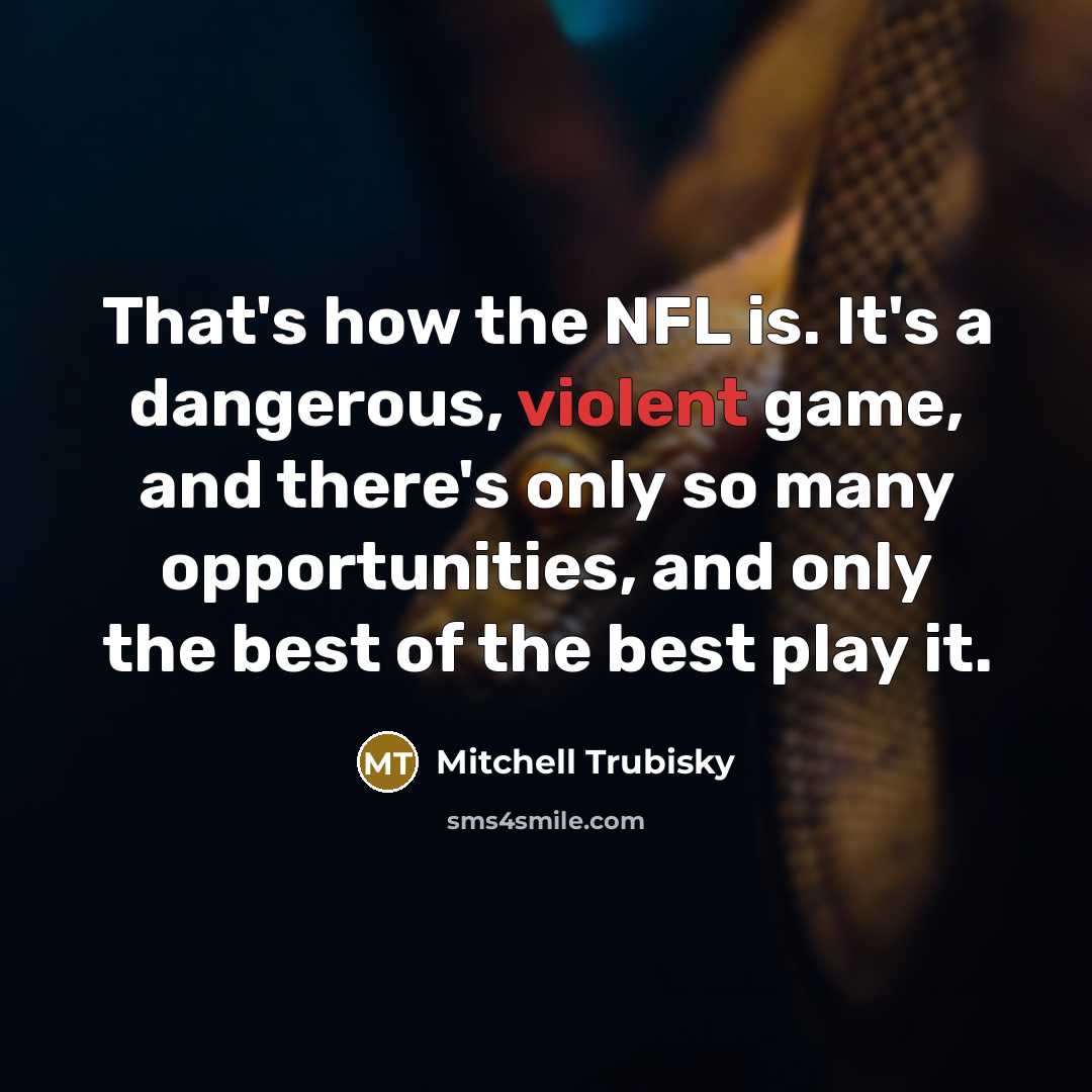 “That's how the NFL is. It's a dangerous, violent game,…” quote by Mitchell Trubisky