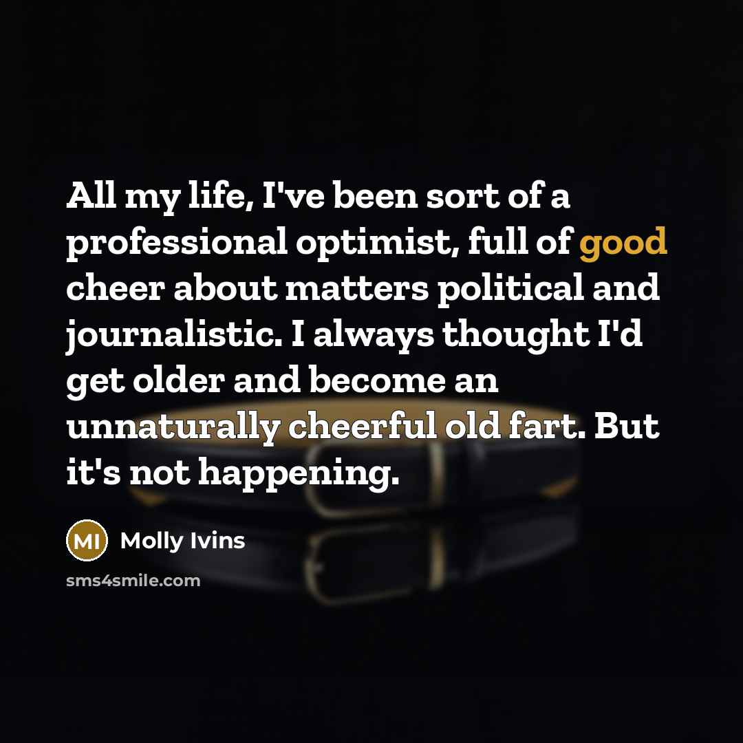 “All my life, I've been sort of a professional optimist,…” quote by Molly Ivins