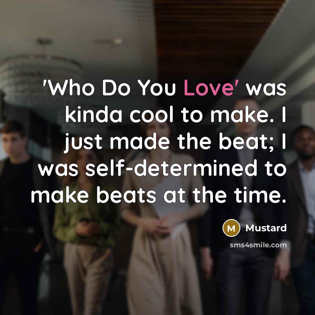 “'Who Do You Love' was kinda cool to make. I…” quote by Mustard